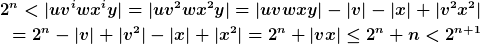 [latex]2^n < |uv^iwx^iy| = |uv^2wx^2y|=|uvwxy|-|v|-|x|+|v^2x^2|\\=2^n-|v|+|v^2|-|x|+|x^2| = 2^n+|vx|\leq 2^n+n < 2^{n+1}[/latex]
